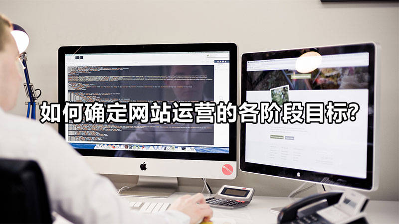 【網(wǎng)絡(luò)運營】如何確定網(wǎng)站運營的各階段目標(biāo)？